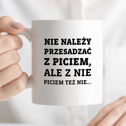 Kubek z nadrukiem - "Nie należy przesadzać z piciem, ale z nie piciem też nie"