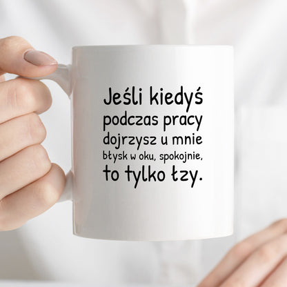 Kubek z nadrukiem - "Jeśli kiedyś podczas pracy dojrzysz u mnie błysk w oku"