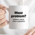 Kubek z nadrukiem - "Masz problem? Wybacz, ale ja mam wyjebane"