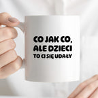 Kubek z nadrukiem - "Co jak co, ale dzieci to Ci się udały"