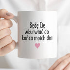 Kubek z nadrukiem "Będę Cię wkurwiać do końca moich dni" FB