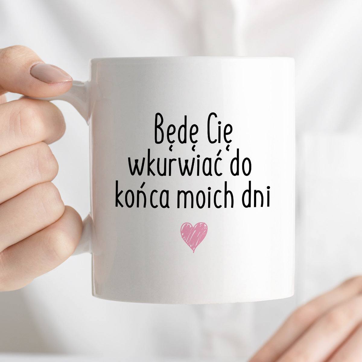 Kubek z nadrukiem "Będę Cię wkurwiać do końca moich dni" FB