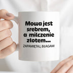 Kubek z nadrukiem - "Mowa jest srebrem, a milczenie złotem... zapamiętaj, błagam"
