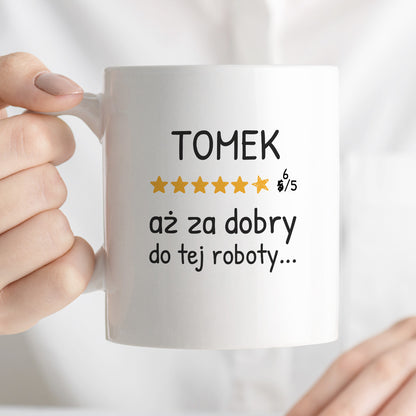 Kubek z nadrukiem - "6/5 aż za dobry do tej roboty..." z IMIENIEM