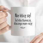 Kubek z nadrukiem "Nie kłócę się! Ja tylko tłumaczę, dlaczego mam racj