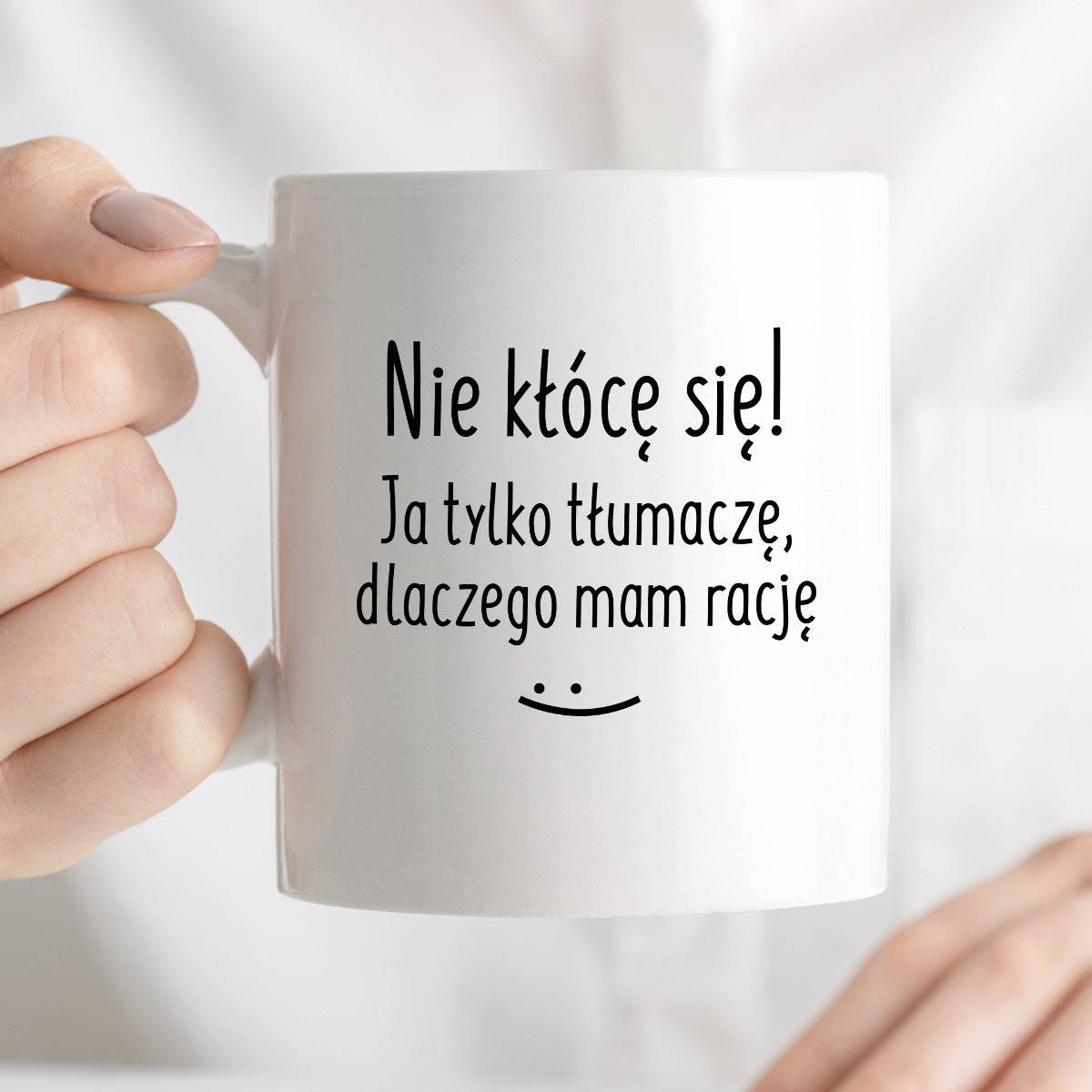 Kubek z nadrukiem "Nie kłócę się! Ja tylko tłumaczę, dlaczego mam racj