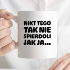 Kubek z nadrukiem "Nikt tego tak nie spierdoli jak ja..."
