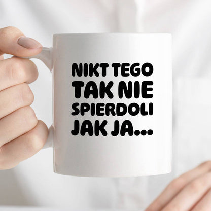 Kubek z nadrukiem "Nikt tego tak nie spierdoli jak ja..."