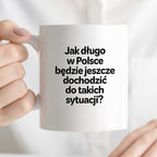 Kubek z nadrukiem - "Jak długo w Polsce będzie jeszcze dochodzić do takich sytuacji"