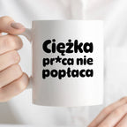 Kubek z nadrukiem "Ciężka pr*ca nie popłaca"
