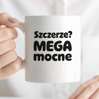 Kubek z nadrukiem - "Szczerze? Mega mocne"