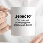 Kubek z nadrukiem - "„Jebać to - ostatnia myśl przed podjęciem jakiejkolwiek decyzji."