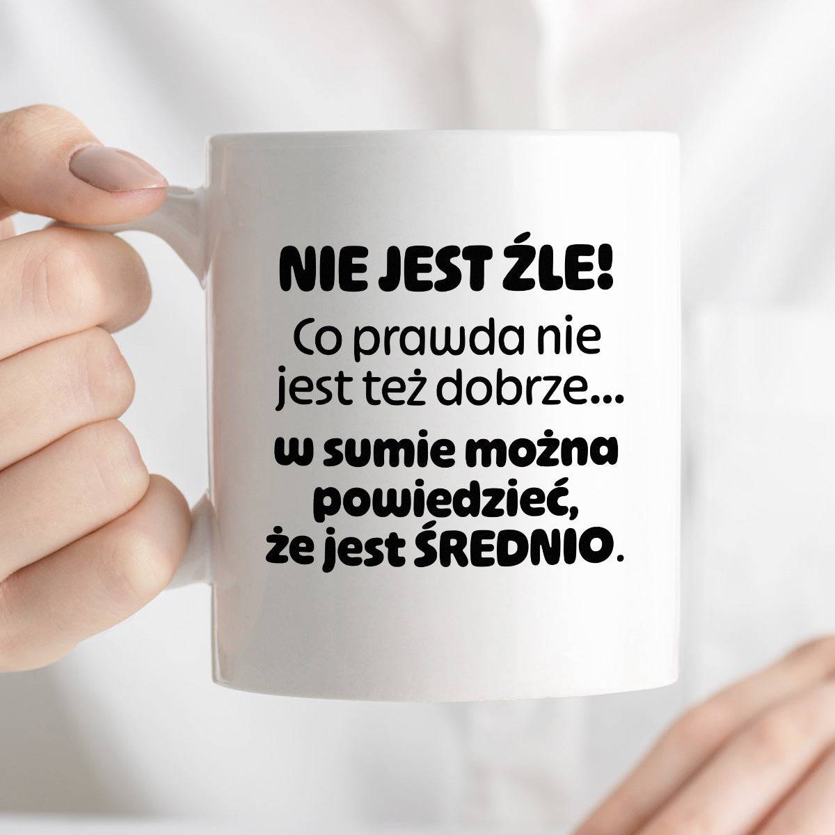 Kubek z nadrukiem - "Nie jest źle! Co prawda nie jest też dobrze... w sumie można  powiedzieć, że jest ŚREDNIO."