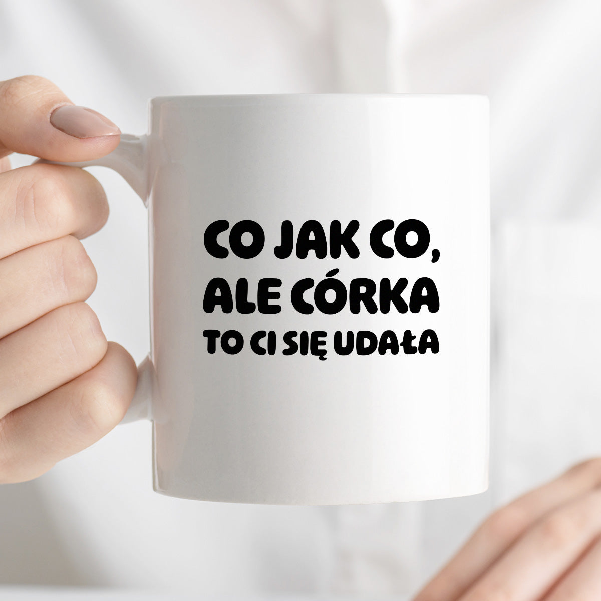 Kubek z nadrukiem - "Co jak co, ale córka to Ci się udała"