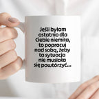 Kubek z nadrukiem - "Jeśli byłam ostatnio dla Ciebie niemiła, to popracuj nad sobą, żeby ta sytuacja nie musiała się powtórzyć"