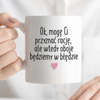 Kubek z nadrukiem "Ok, mogę Ci przyznać rację, ale wtedy oboje będziem