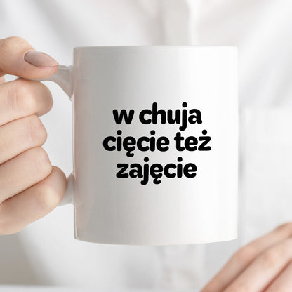 Kubek z nadrukiem - "w chuja cięcie też zajęcie"
