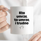 Kubek z nadrukiem "Kto umrze, to umrze, i trudno"