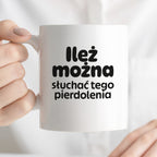 Kubek z nadrukiem - "Ileż można słuchać tego pierdolenia"