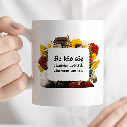Kubek z nadrukiem "Bo kto się chamem urodził, chamem umrze!" NOWE 1670