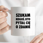 Kubek z nadrukiem - "Szukam kogoś, kto pytał Cię o zdanie"