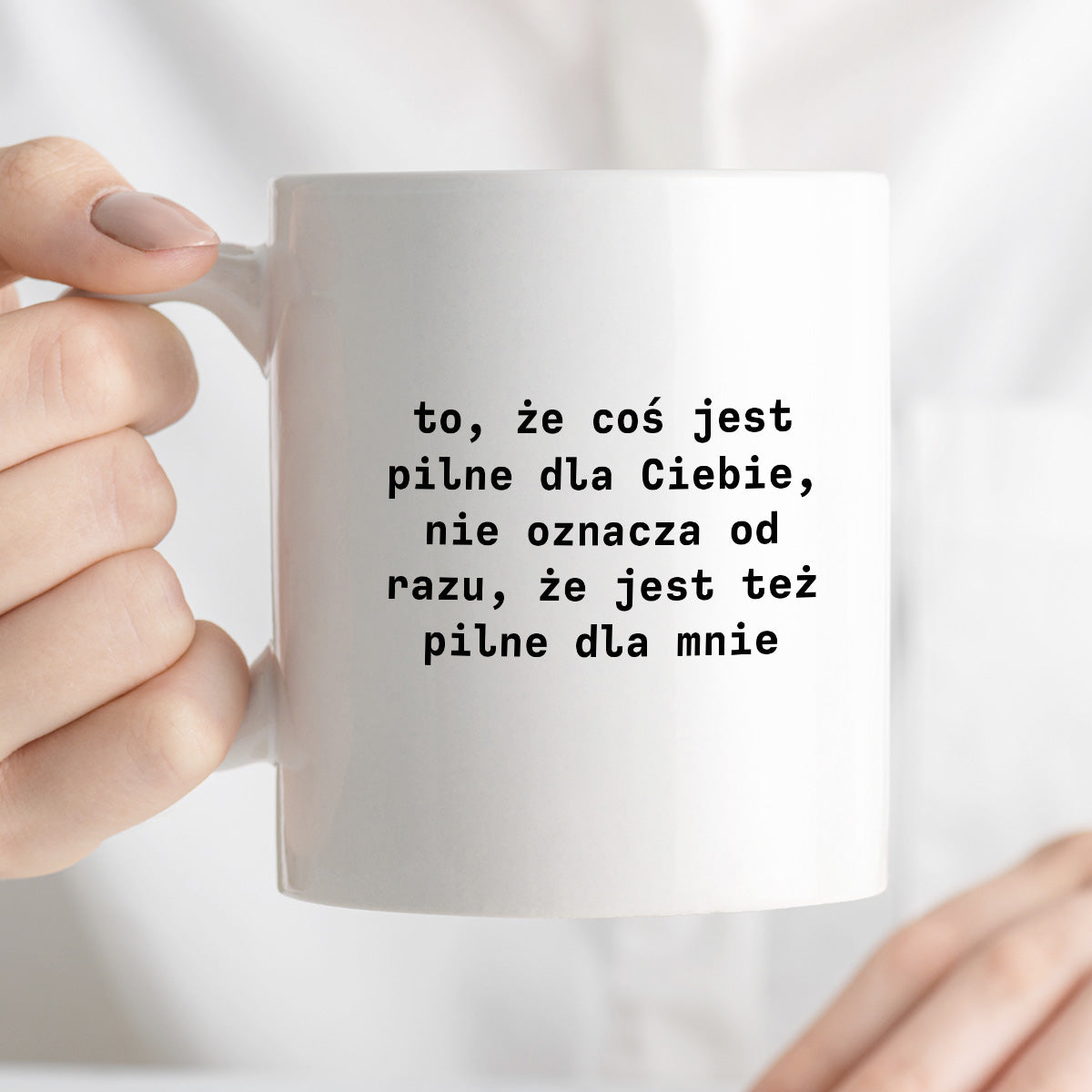 Kubek z nadrukiem "to, że coś jest pilne dla Ciebie, nie oznacza od razu, że jest tez pilne dla mnie"