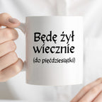 Kubek z nadrukiem "Będę żył wiecznie (do pięćdziesiątki)" v2