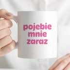 Kubek z nadrukiem "pojebie mnie zaraz" v2