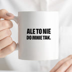 Kubek z nadrukiem - "Ale to nie do mnie tak."