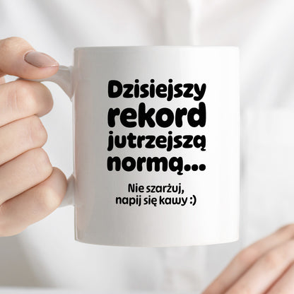 Kubek z nadrukiem "Dzisiejszy rekord jutrzejszą normą..."