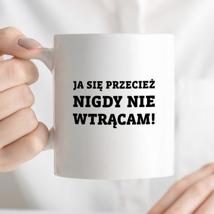 Kubek z nadrukiem - "Ja się przecież nigdy nie wtrącam"