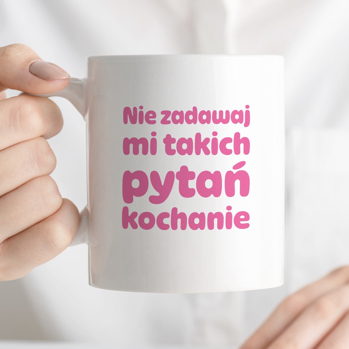 Kubek z nadrukiem - "Nie zadawaj mi takich pytań kochanie"