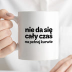 Kubek z nadrukiem - "nie da się cały czas na pełnej kurwie"