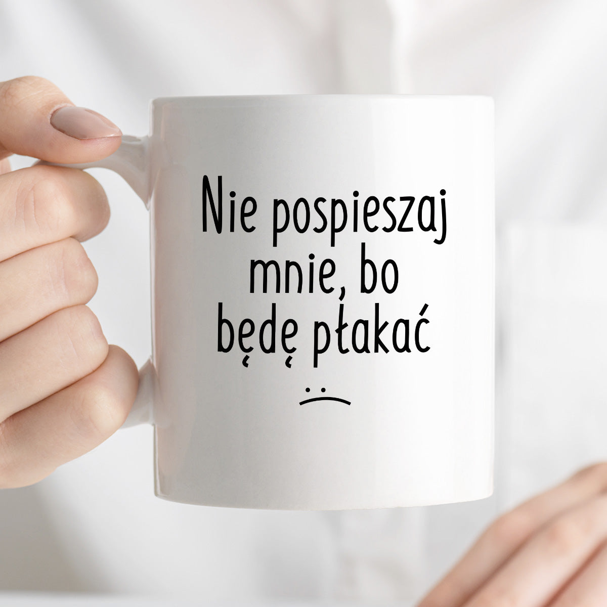 Kubek z nadrukiem "Nie pospieszaj mnie, bo będę płakać"