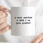 Kubek z nadrukiem "a może umarłam w 2020 i to jest piekło?"