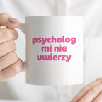 Kubek z nadrukiem "psycholog mi nie uwierzy"