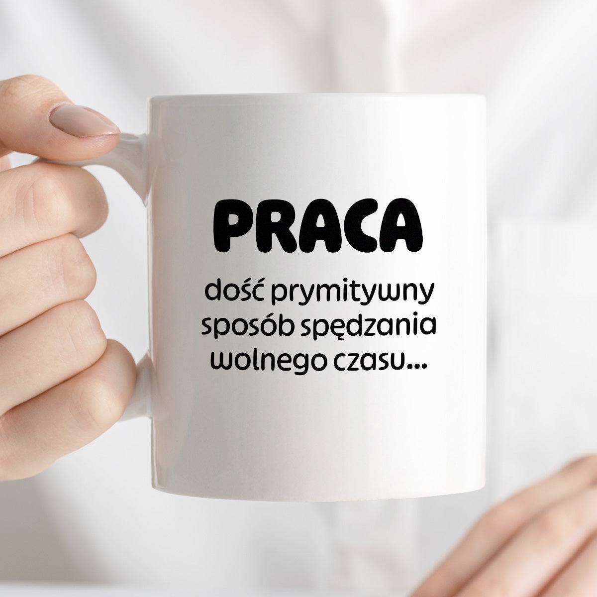 Kubek z nadrukiem "PRACA - dość prymitywny sposób spędzania wolnego czasu..."