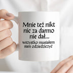 Kubek z nadrukiem "Mnie też nikt nic za darmo nie dał... wszystko musiałem sam odziedziczyć" v2