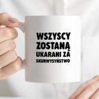 Kubek z nadrukiem - "Wszyscy zostaną ukarani za skurwysyństwo"