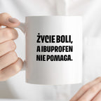 Kubek z nadrukiem - "Życie boli, a ibuprofen nie pomaga"