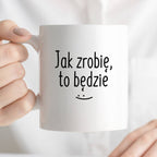 Kubek z nadrukiem "Jak zrobię, to będzie" FB