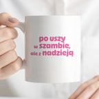 Kubek z nadrukiem "po uszy w szambie, ale z nadzieją" v2