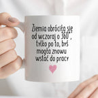 Kubek z nadrukiem "Ziemia obróciła się od wczoraj o 360° tylko po to, 