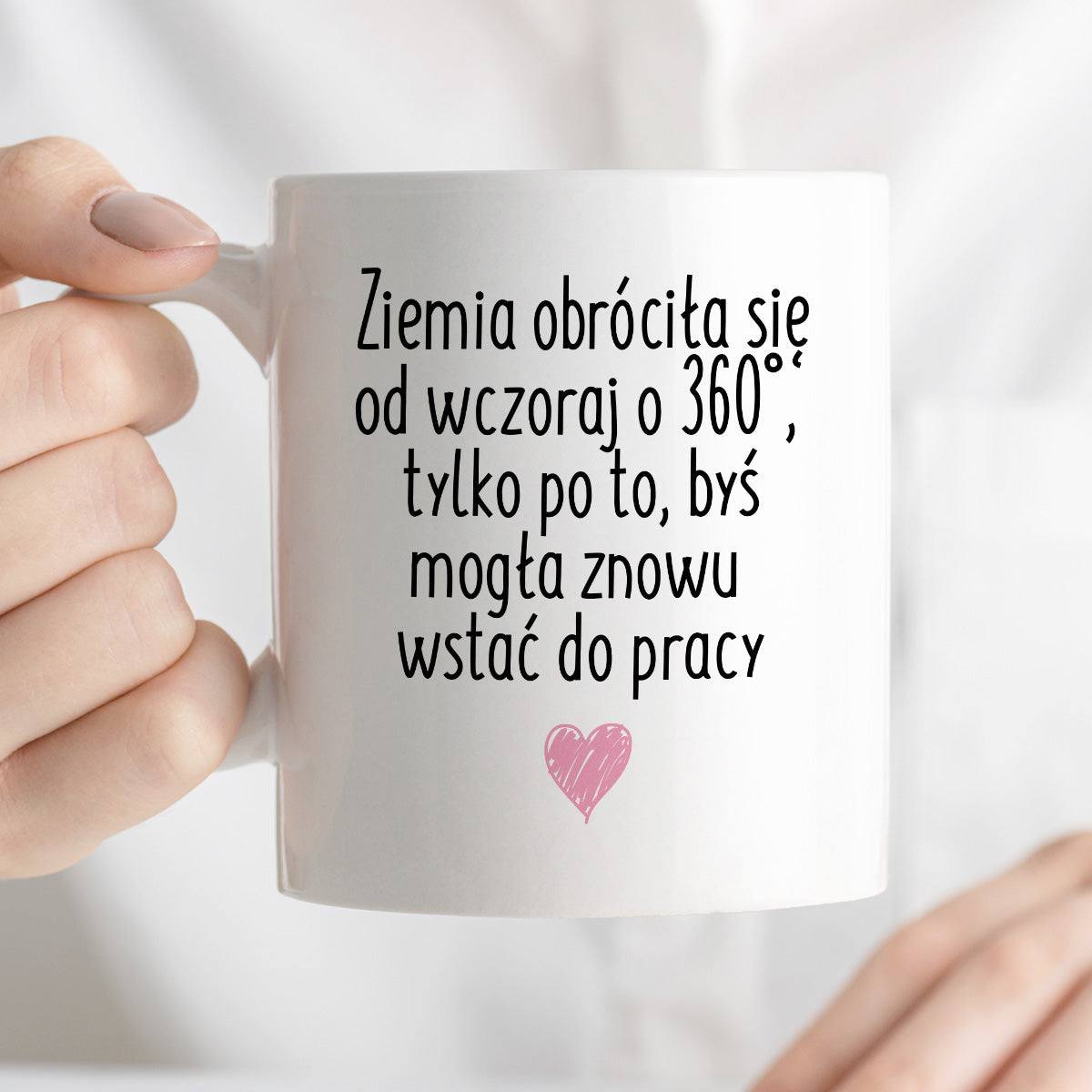 Kubek z nadrukiem "Ziemia obróciła się od wczoraj o 360° tylko po to, 