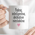 Kubek z nadrukiem "Piękna, inteligenta, delikatnie niestabilna" FB3
