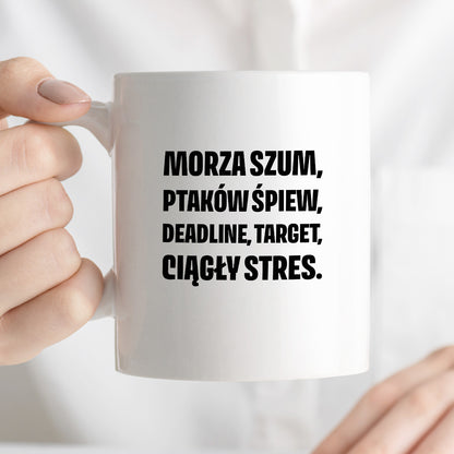 Kubek z nadrukiem - "Morza szum, ptaków śpiew, deadline, target, ciągły stres."