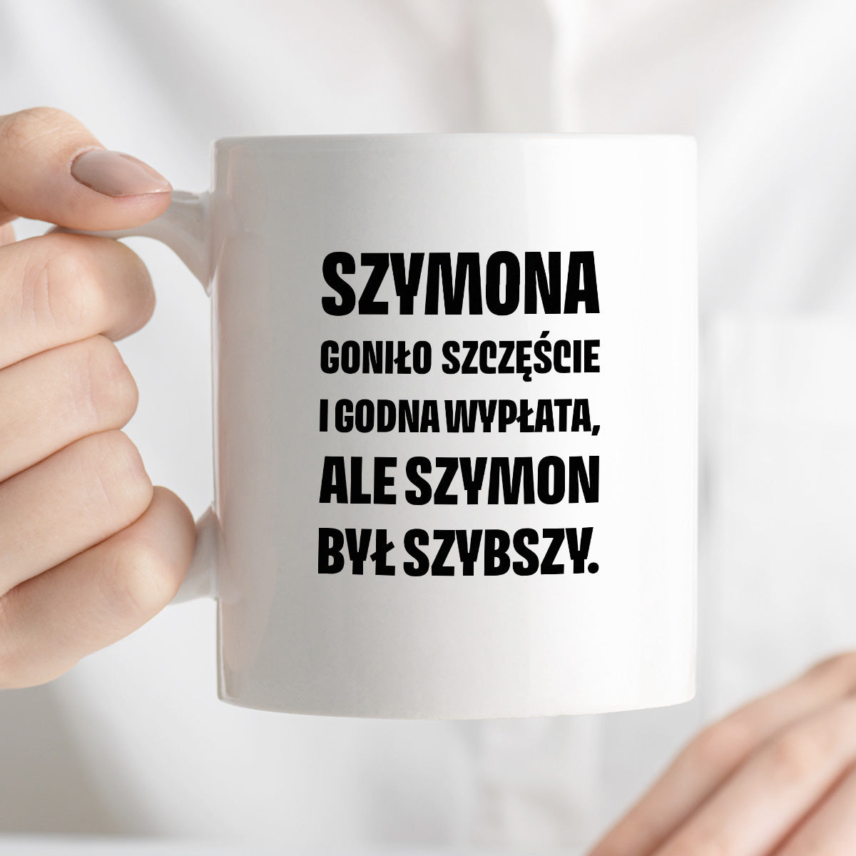 Kubek z IMIENIEM - "Szymona goniło szczęście i godna wypłata, ale Szymon był szybszy.