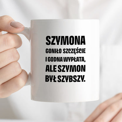 Kubek z IMIENIEM - "Szymona goniło szczęście i godna wypłata, ale Szymon był szybszy.