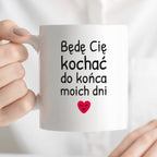 Kubek z nadrukiem - "Będę Cię kochać do końca moich dni"