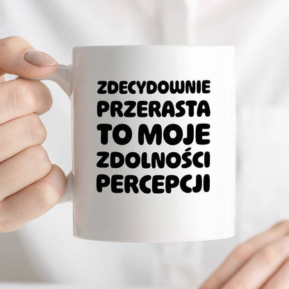 Kubek z nadrukiem "Zdecydowanie przerasta to moje zdolności percepcji"